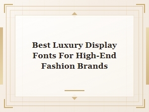 Best Luxury Display Fonts for High-End Fashion Brands