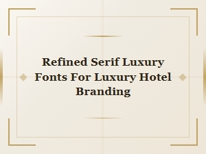 Refined Serif Fonts for Luxury Hotel Branding